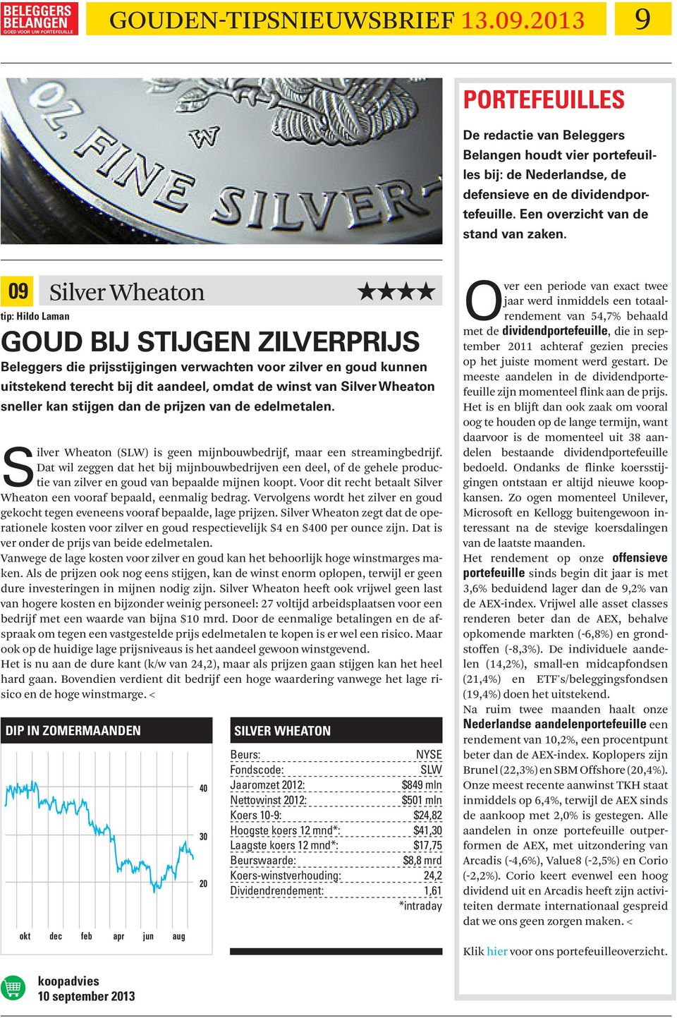 stijgen dan de prijzen van de edelmetalen. Silver Wheaton (SLW) is geen mijnbouwbedrijf, maar een streamingbedrijf.