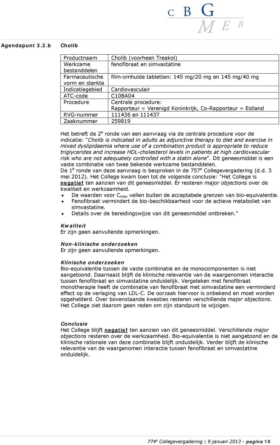 Co-Rapporteur = Estland RVG-nummer 111436 en 111437 Zaaknummer 259819 Het betreft de 2 e ronde van een aanvraag via de centrale procedure voor de indicatie: Cholib is indicated in adults as