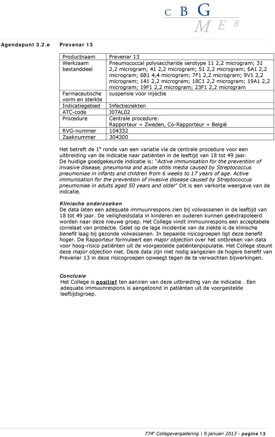 2,2 microgram; 9V1 2,2 microgram; 141 2,2 microgram; 18C1 2,2 microgram; 19A1 2,2 microgram; 19F1 2,2 microgram; 23F1 2,2 microgram suspensie voor injectie Infectieziekten J07AL02 Rapporteur =