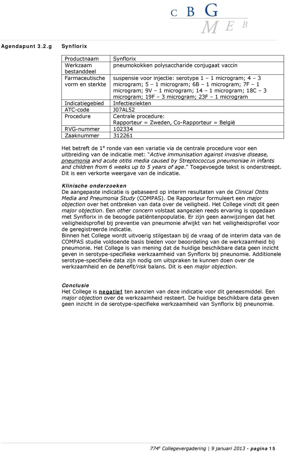 microgram; 6B 1 microgram; 7F 1 microgram; 9V 1 microgram; 14 1 microgram; 18C 3 microgram; 19F 3 microgram; 23F 1 microgram Infectieziekten J07AL52 Rapporteur = Zweden, Co-Rapporteur = België Het