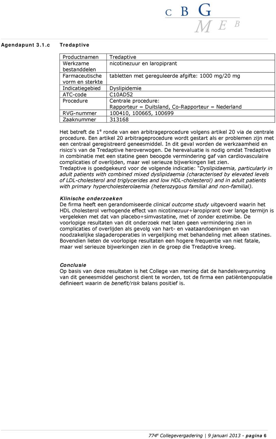 Nederland RVG-nummer 100410, 100665, 100699 Zaaknummer 313168 Het betreft de 1 e ronde van een arbitrageprocedure volgens artikel 20 via de centrale procedure.