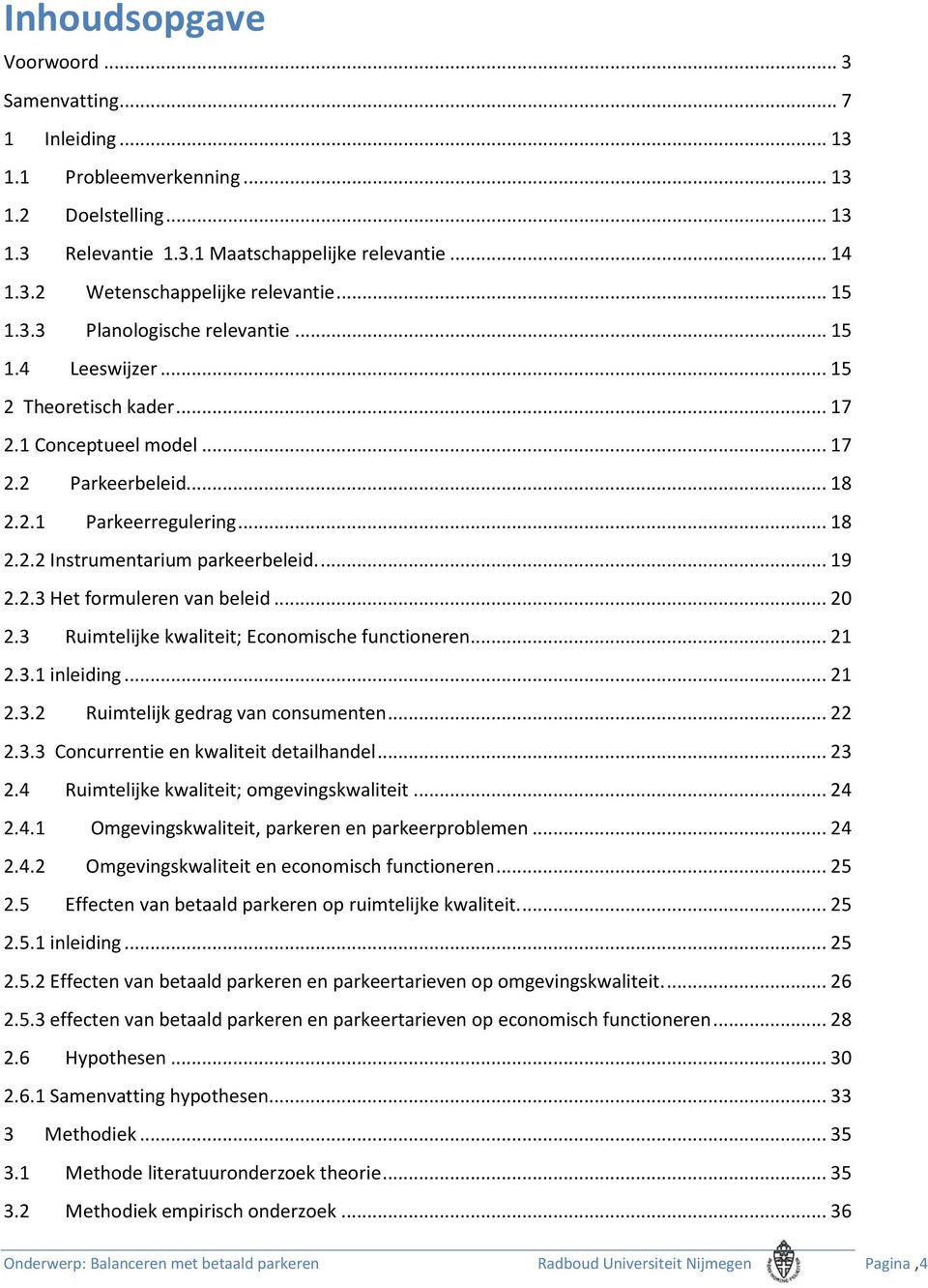 ... 19 2.2.3 Het formuleren van beleid... 20 2.3 Ruimtelijke kwaliteit; Economische functioneren... 21 2.3.1 inleiding... 21 2.3.2 Ruimtelijk gedrag van consumenten... 22 2.3.3 Concurrentie en kwaliteit detailhandel.