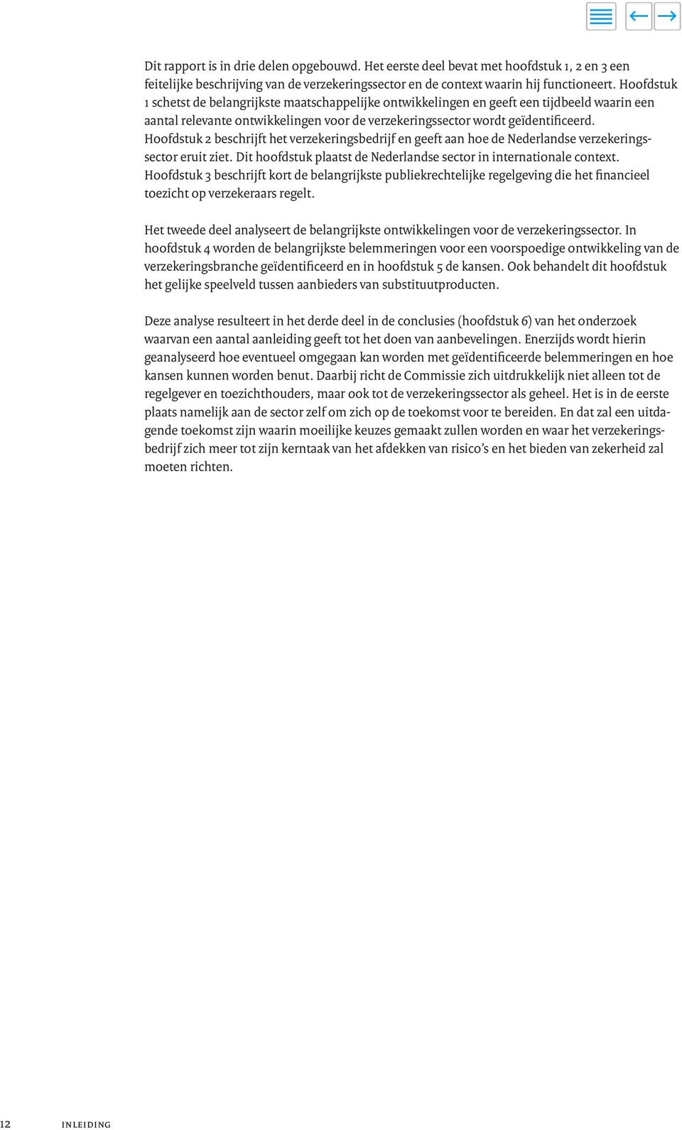 Hoofdstuk 2 beschrijft het verzekeringsbedrijf en geeft aan hoe de Nederlandse verzekerings - sector eruit ziet. Dit hoofdstuk plaatst de Nederlandse sector in internationale context.