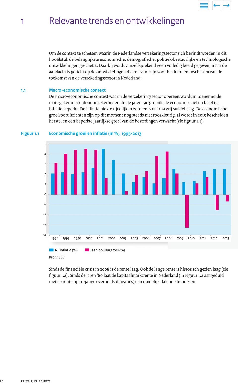 Daarbij wordt vanzelfsprekend geen volledig beeld gegeven, maar de aandacht is gericht op de ontwikkelingen die relevant zijn voor het kunnen inschatten van de toekomst van de verzekeringssector in