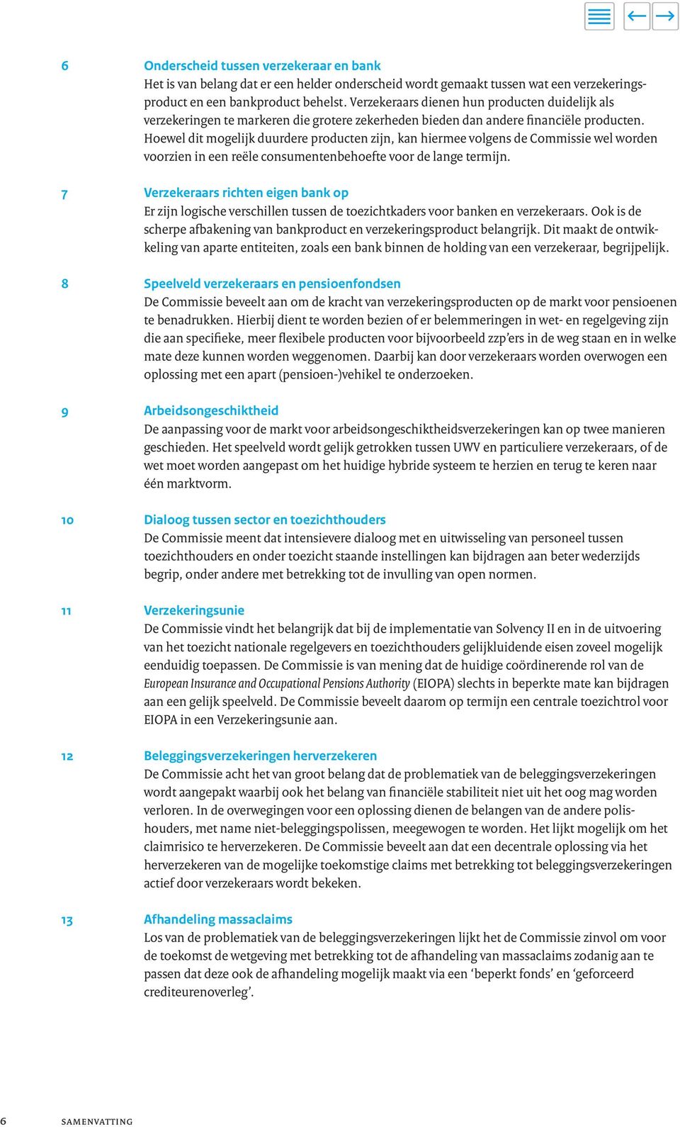 Hoewel dit mogelijk duurdere producten zijn, kan hiermee volgens de Commissie wel worden voorzien in een reële consumentenbehoefte voor de lange termijn.