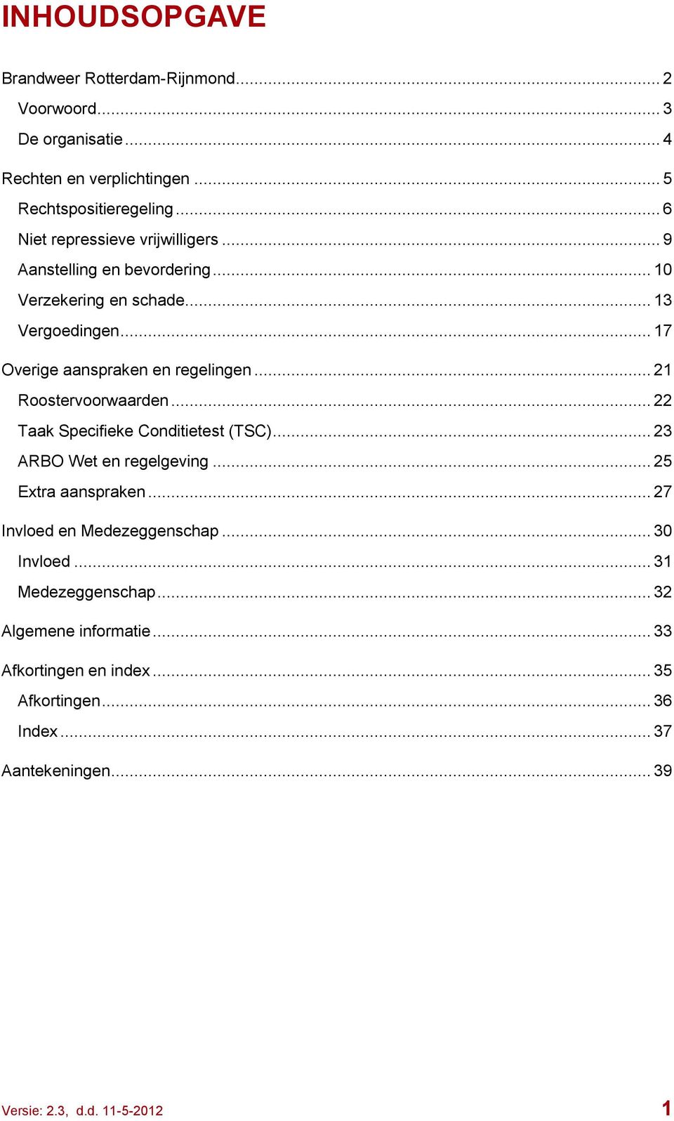 .. 21 Roostervoorwaarden... 22 Taak Specifieke Conditietest (TSC)... 23 ARBO Wet en regelgeving... 25 Extra aanspraken... 27 Invloed en Medezeggenschap.