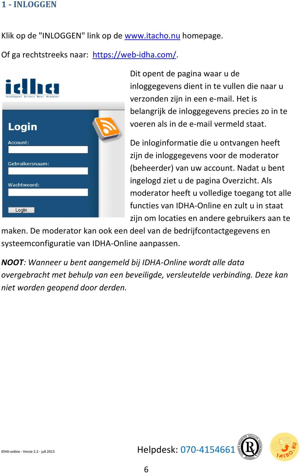 De inloginformatie die u ontvangen heeft zijn de inloggegevens gegevens voor de moderator (beheerder) van uw account. Nadat u bent ingelogd ziet u de pagina Overzicht.