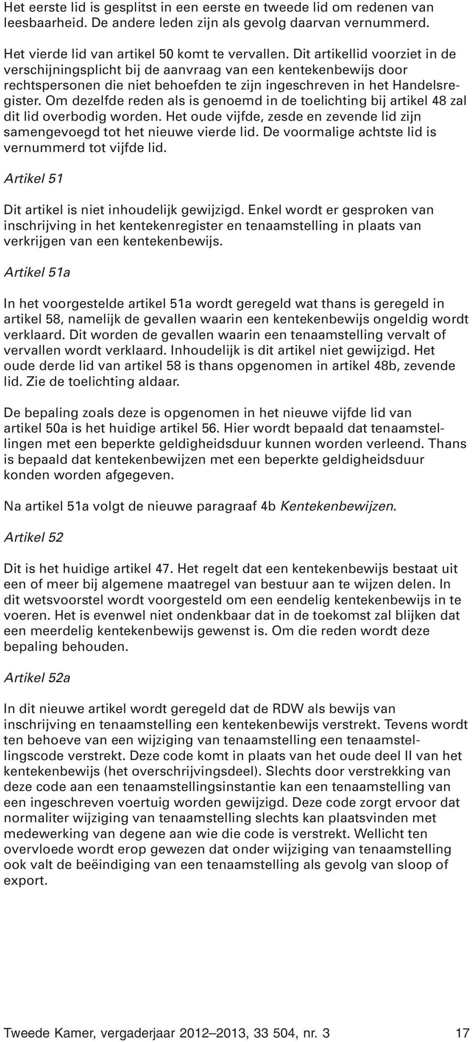 Om dezelfde reden als is genoemd in de toelichting bij artikel 48 zal dit lid overbodig worden. Het oude vijfde, zesde en zevende lid zijn samengevoegd tot het nieuwe vierde lid.