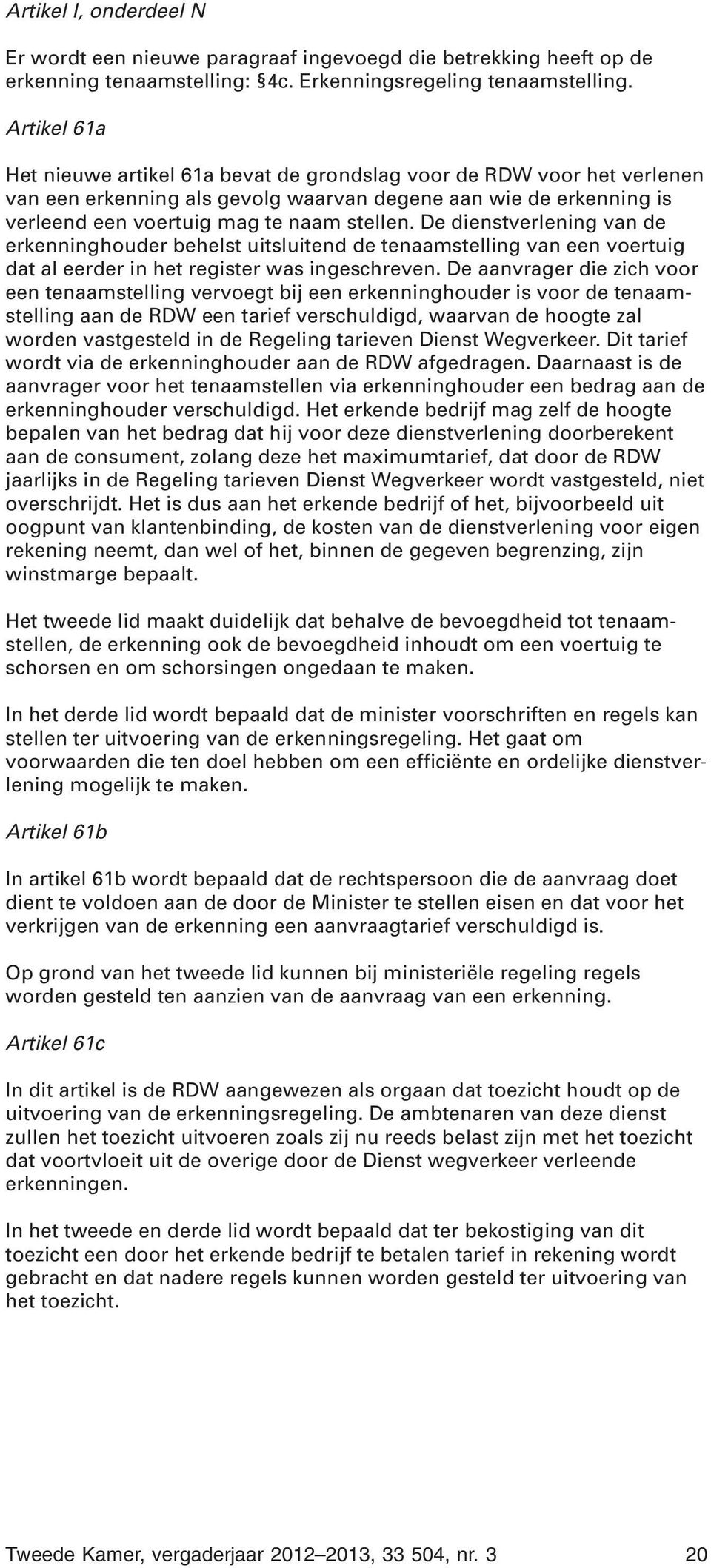 De dienstverlening van de erkenninghouder behelst uitsluitend de tenaamstelling van een voertuig dat al eerder in het register was ingeschreven.