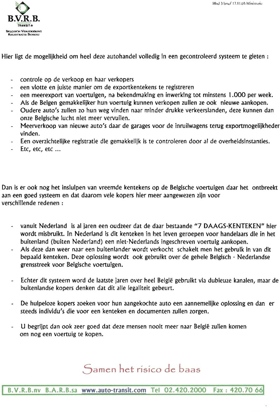 registreren een meerexport van voertulgen, na bekendmaking en inwerklng tot minstens 1.000 per week. Ais de Belgen gemakkelijker hun voertuig kunnen verkopen zullen ze ook nleuwe aankopen.