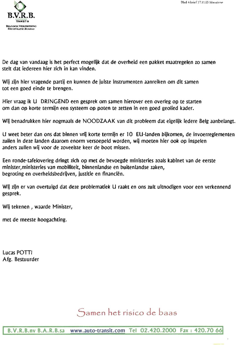 Wij zl}n hler vragende partij en kunnen de lulste tnstrumenten aanrelken om dlt samen tot een goed einde te brengen.