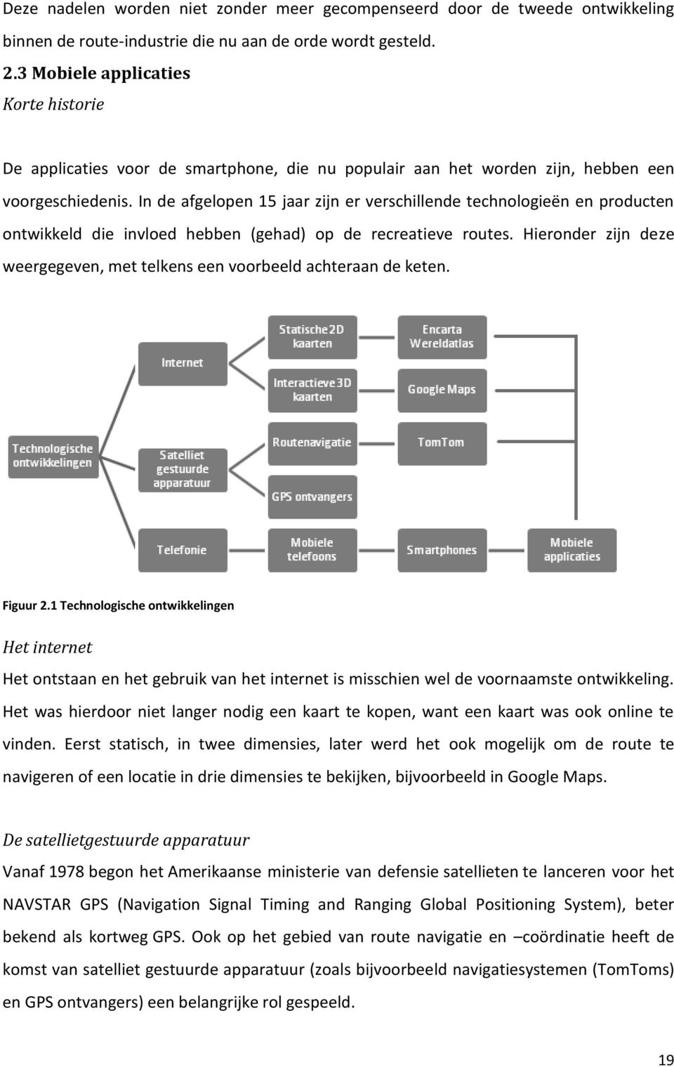 In de afgelopen 15 jaar zijn er verschillende technologieën en producten ontwikkeld die invloed hebben (gehad) op de recreatieve routes.