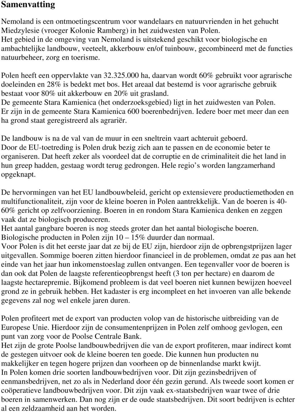 toerisme. Polen heeft een oppervlakte van 32.325.000 ha, daarvan wordt 60% gebruikt voor agrarische doeleinden en 28% is bedekt met bos.