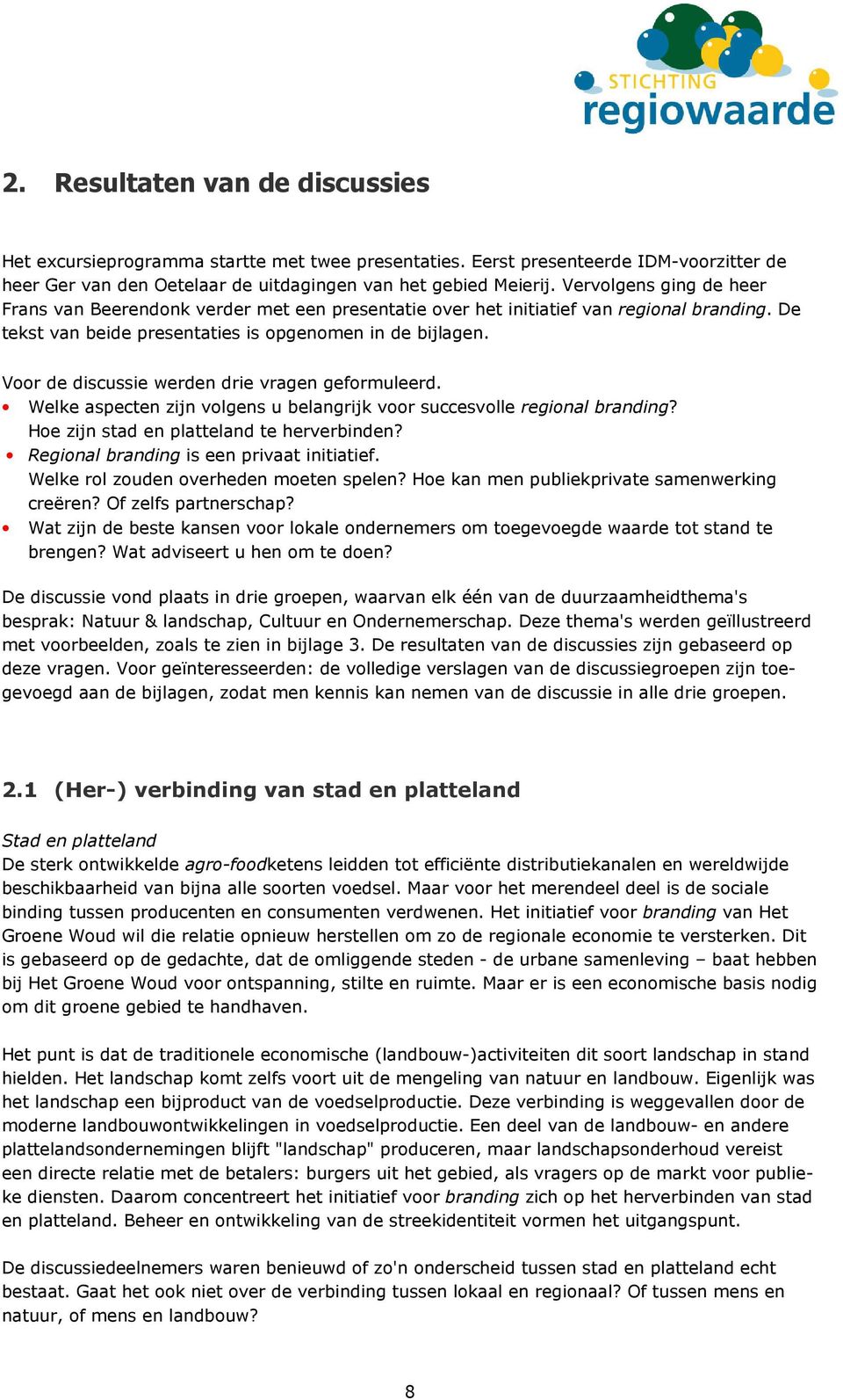 Voor de discussie werden drie vragen geformuleerd. Welke aspecten zijn volgens u belangrijk voor succesvolle regional branding? Hoe zijn stad en platteland te herverbinden?