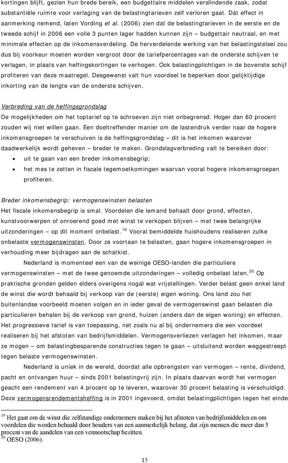 (2006) zien dat de belastingtarieven in de eerste en de tweede schijf in 2006 een volle 3 punten lager hadden kunnen zijn budgettair neutraal, en met minimale effecten op de inkomensverdeling.