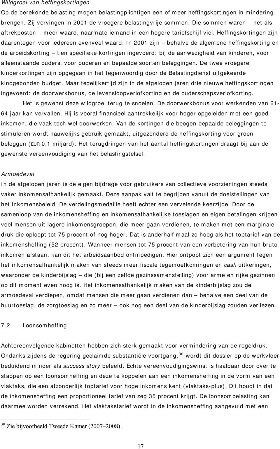 In 2001 zijn behalve de algemene heffingskorting en de arbeidskorting tien specifieke kortingen ingevoerd: bij de aanwezigheid van kinderen, voor alleenstaande ouders, voor ouderen en bepaalde