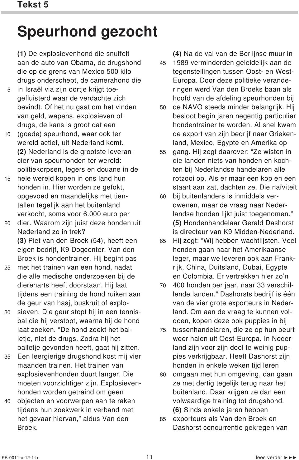 Of het nu gaat om het vinden van geld, wapens, explosieven of drugs, de kans is groot dat een (goede) speurhond, waar ook ter wereld actief, uit Nederland komt.