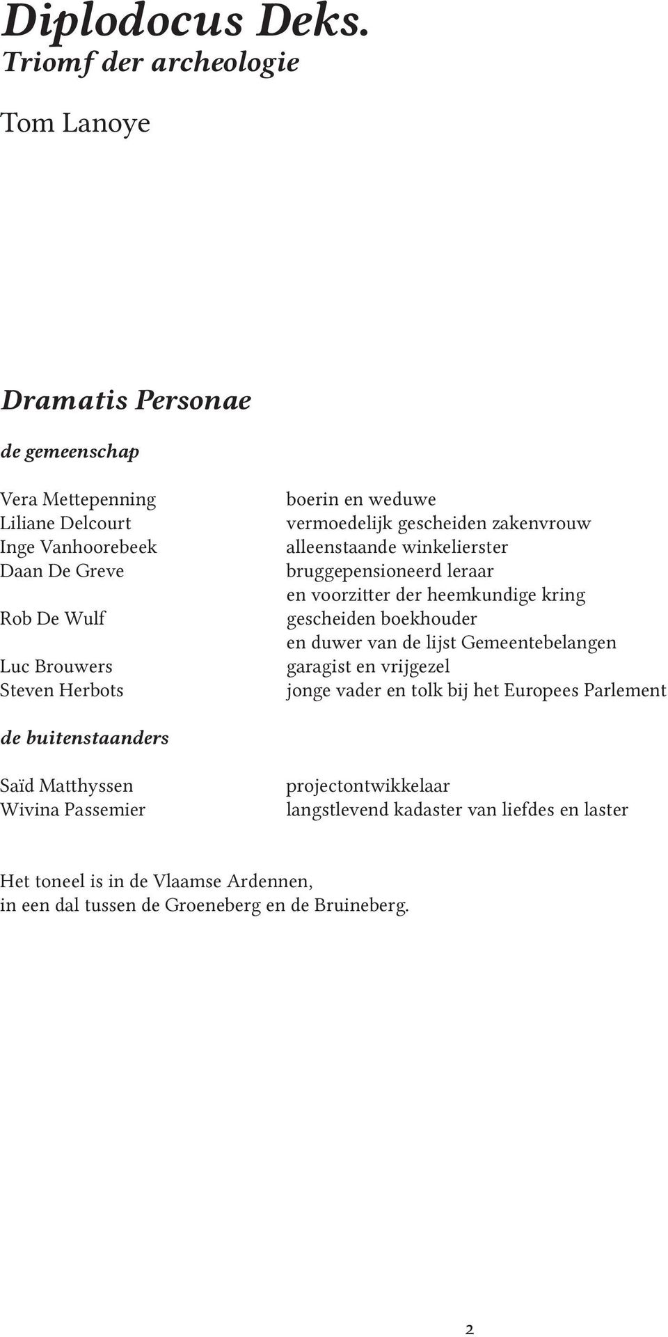 vermoedelijk gescheiden zakenvrouw alleenstaande winkelierster bruggepensioneerd leraar en voorzitter der heemkundige kring gescheiden boekhouder en duwer