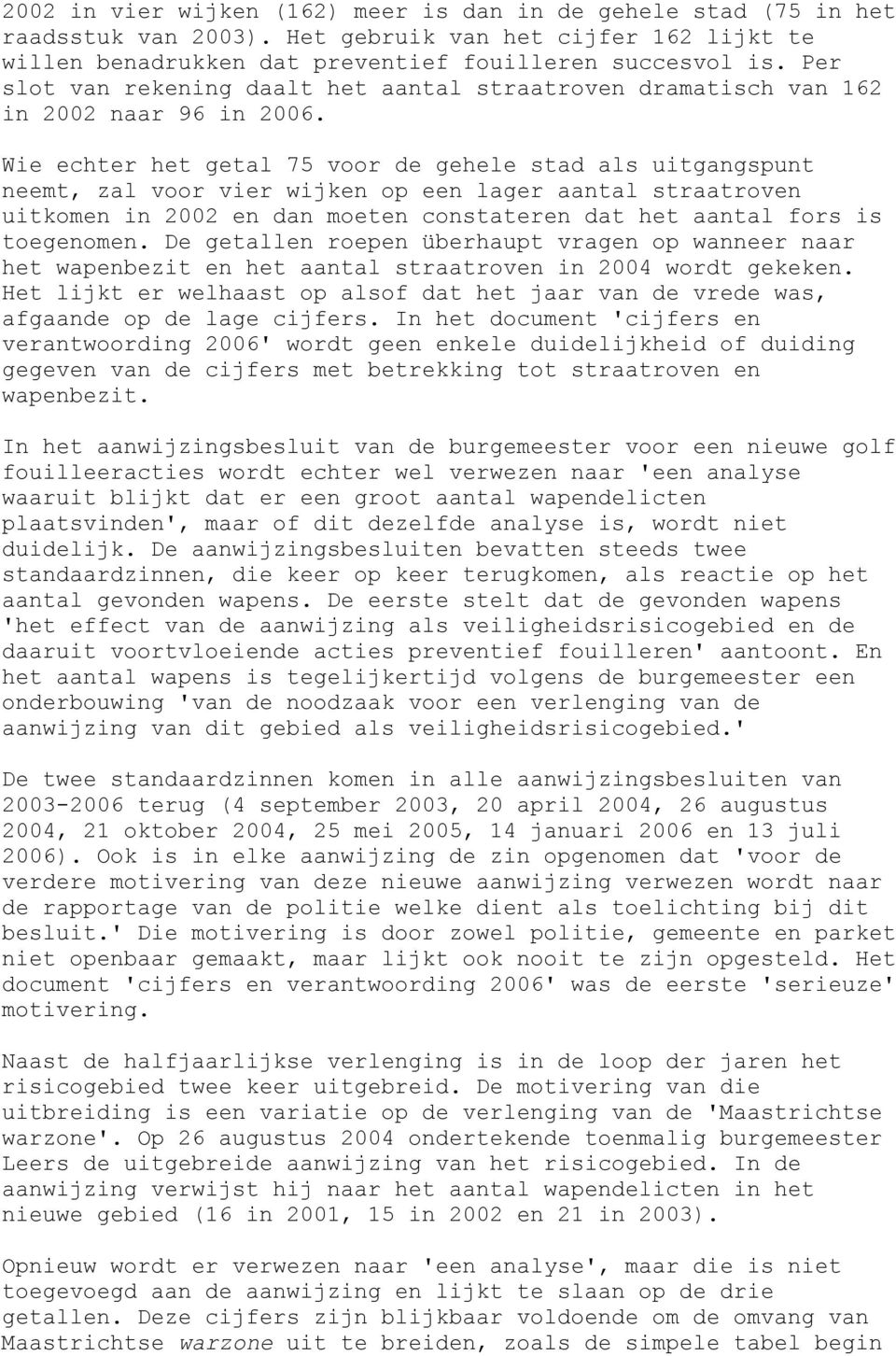 Wie echter het getal 75 voor de gehele stad als uitgangspunt neemt, zal voor vier wijken op een lager aantal straatroven uitkomen in 2002 en dan moeten constateren dat het aantal fors is toegenomen.