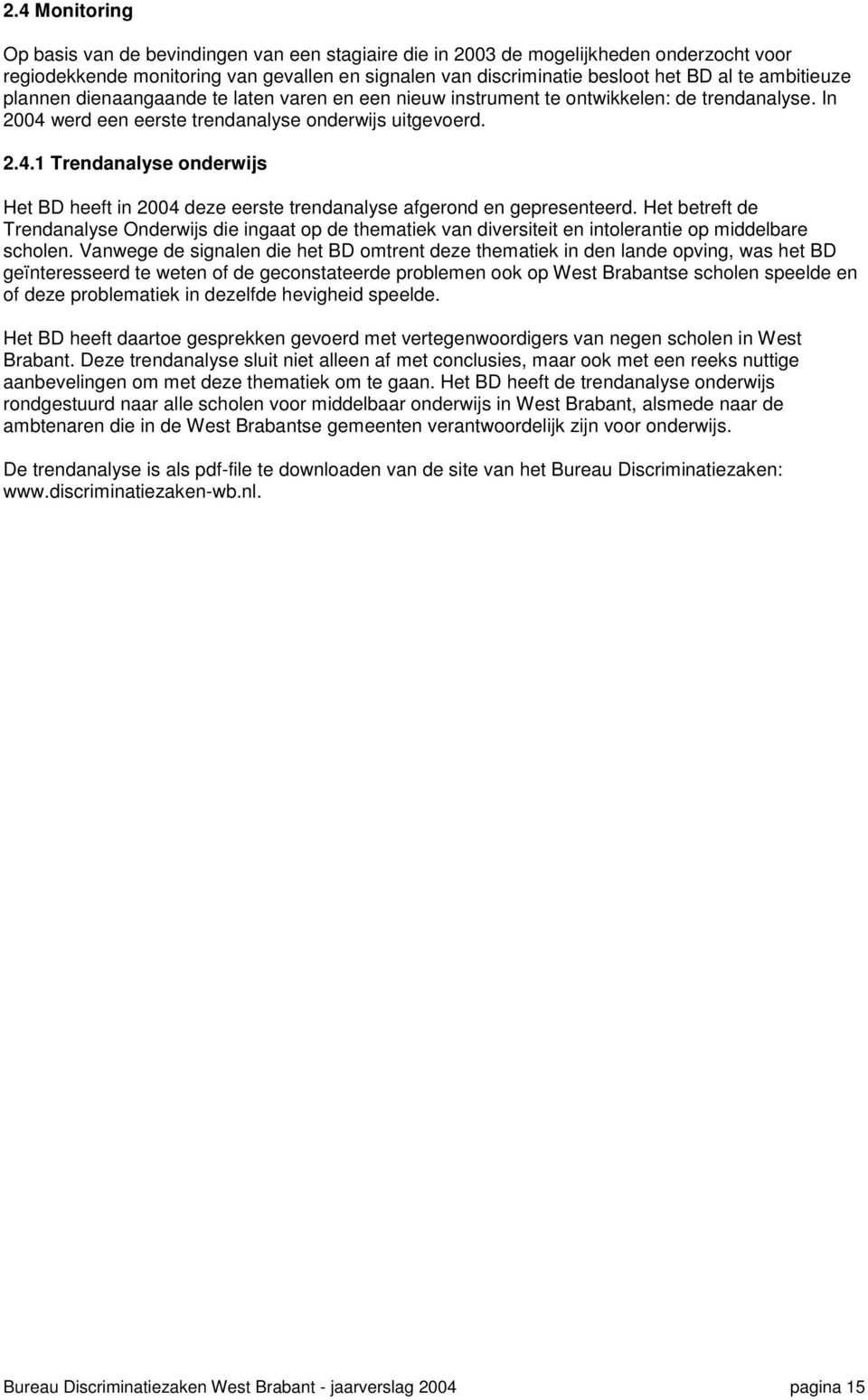 werd een eerste trendanalyse onderwijs uitgevoerd. 2.4.1 Trendanalyse onderwijs Het BD heeft in 2004 deze eerste trendanalyse afgerond en gepresenteerd.