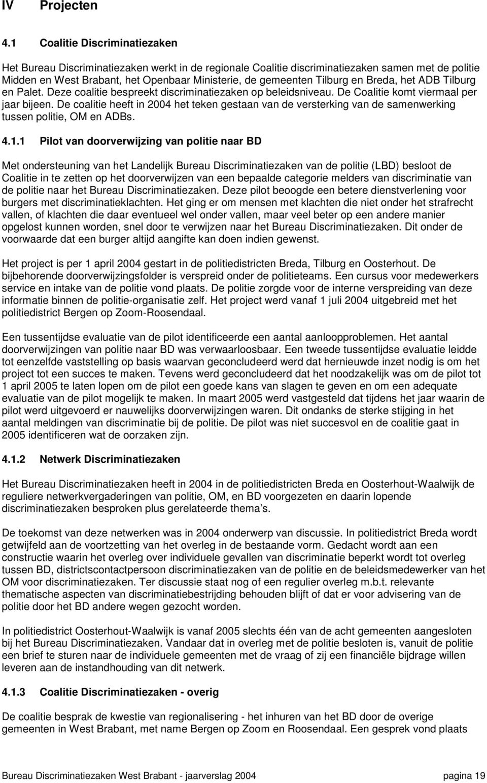 Tilburg en Breda, het ADB Tilburg en Palet. Deze coalitie bespreekt discriminatiezaken op beleidsniveau. De Coalitie komt viermaal per jaar bijeen.