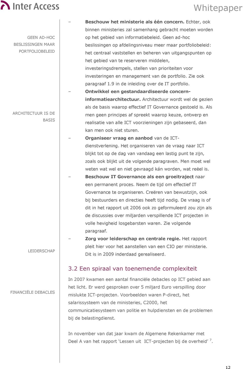 Geen ad-hoc beslissingen op afdelingsniveau meer maar portfoliobeleid: het centraal vaststellen en beheren van uitgangspunten op het gebied van te reserveren middelen, investeringsdrempels, stellen