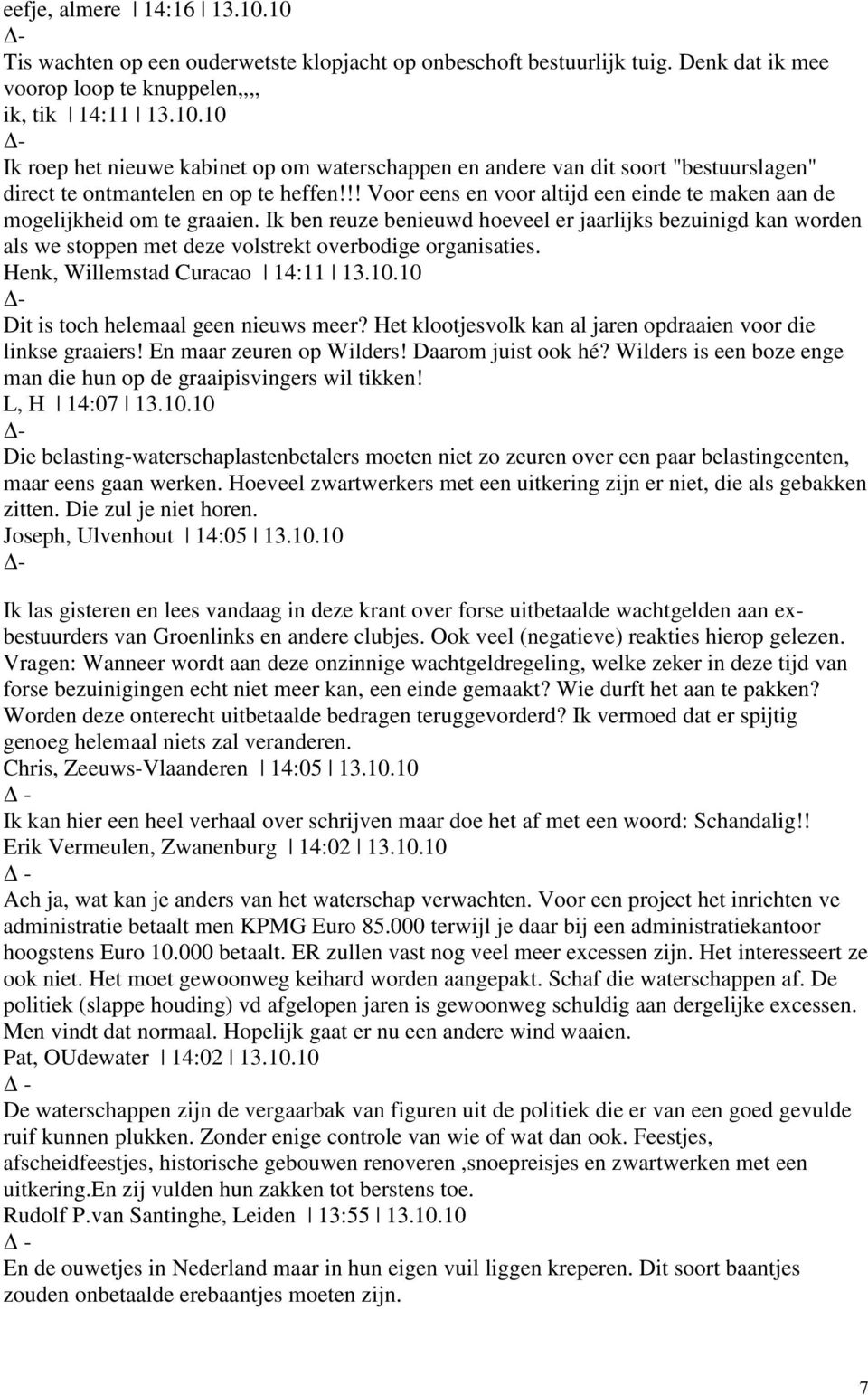 Ik ben reuze benieuwd hoeveel er jaarlijks bezuinigd kan worden als we stoppen met deze volstrekt overbodige organisaties. Henk, Willemstad Curacao 14:11 13.10.