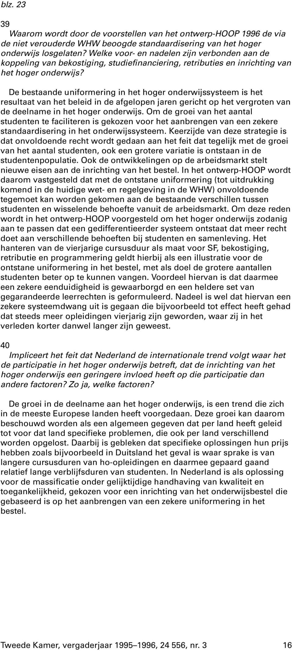 De bestaande uniformering in het hoger onderwijssysteem is het resultaat van het beleid in de afgelopen jaren gericht op het vergroten van de deelname in het hoger onderwijs.