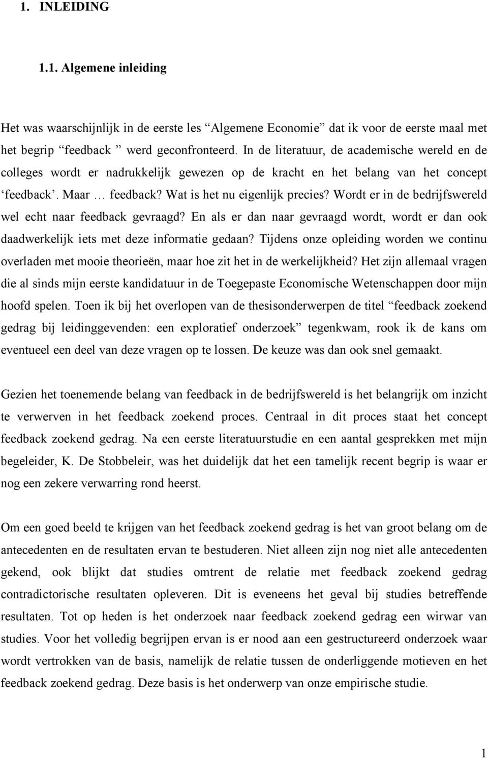 Wordt er in de bedrijfswereld wel echt naar feedback gevraagd? En als er dan naar gevraagd wordt, wordt er dan ook daadwerkelijk iets met deze informatie gedaan?