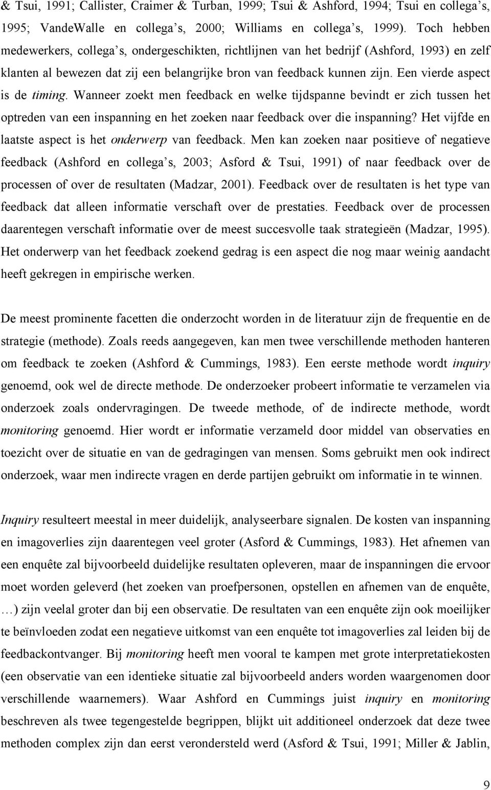 Een vierde aspect is de timing. Wanneer zoekt men feedback en welke tijdspanne bevindt er zich tussen het optreden van een inspanning en het zoeken naar feedback over die inspanning?