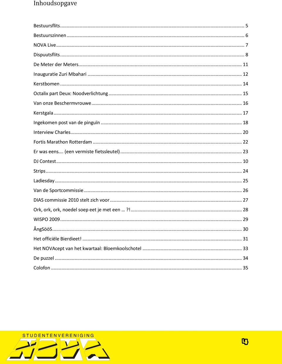 .. 20 Fortis Marathon Rotterdam... 22 Er was eens. (een vermiste fietssleutel)... 23 DJ Contest... 10 Strips... 24 Ladiesday... 25 Van de Sportcommissie.
