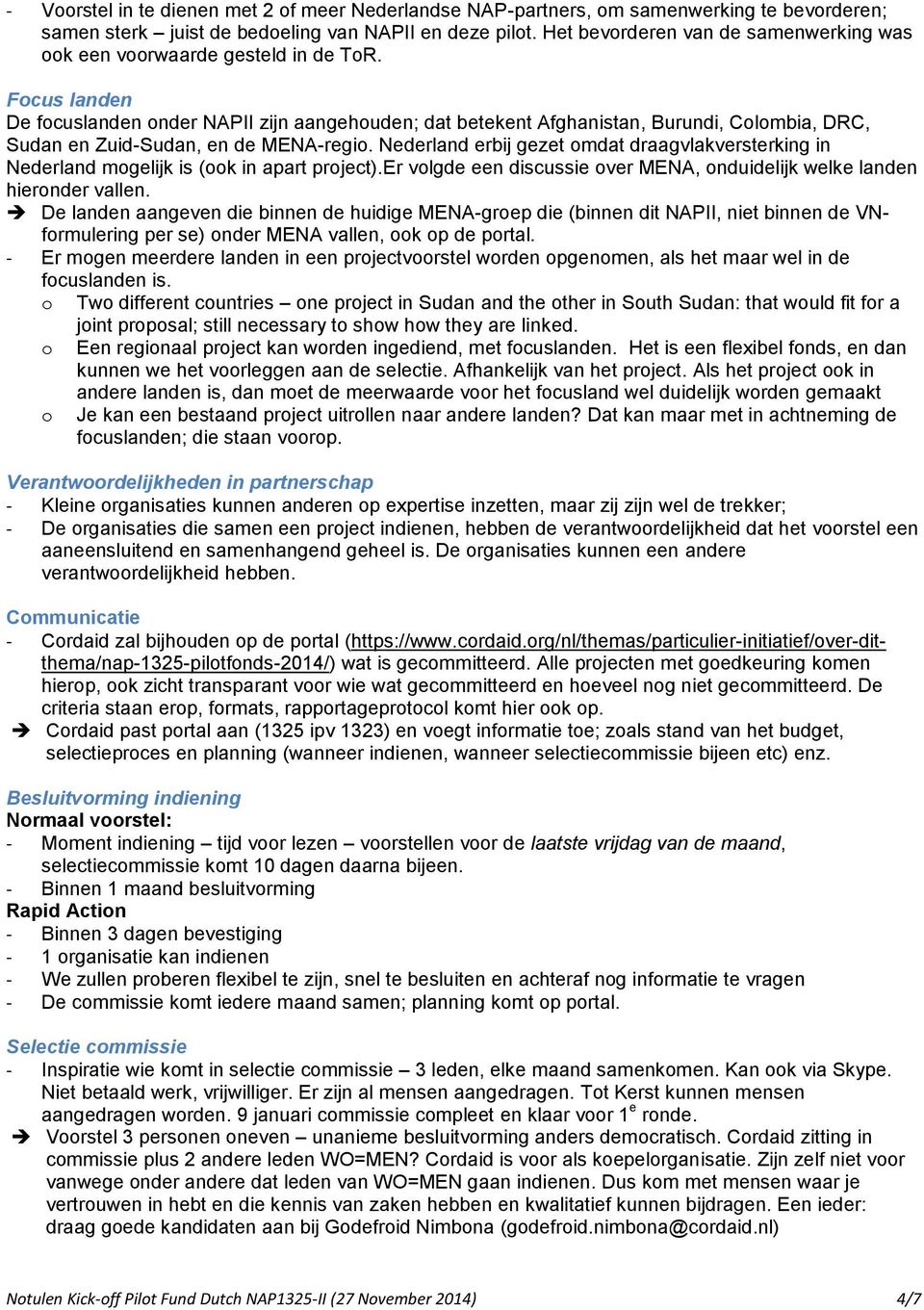 Focus landen De focuslanden onder NAPII zijn aangehouden; dat betekent Afghanistan, Burundi, Colombia, DRC, Sudan en Zuid-Sudan, en de MENA-regio.