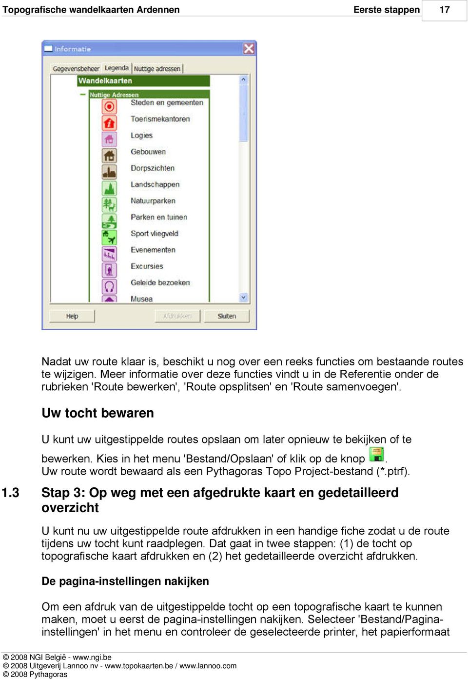 Uw tocht bewaren U kunt uw uitgestippelde routes opslaan om later opnieuw te bekijken of te bewerken. Kies in het menu 'Bestand/Opslaan' of klik op de knop.