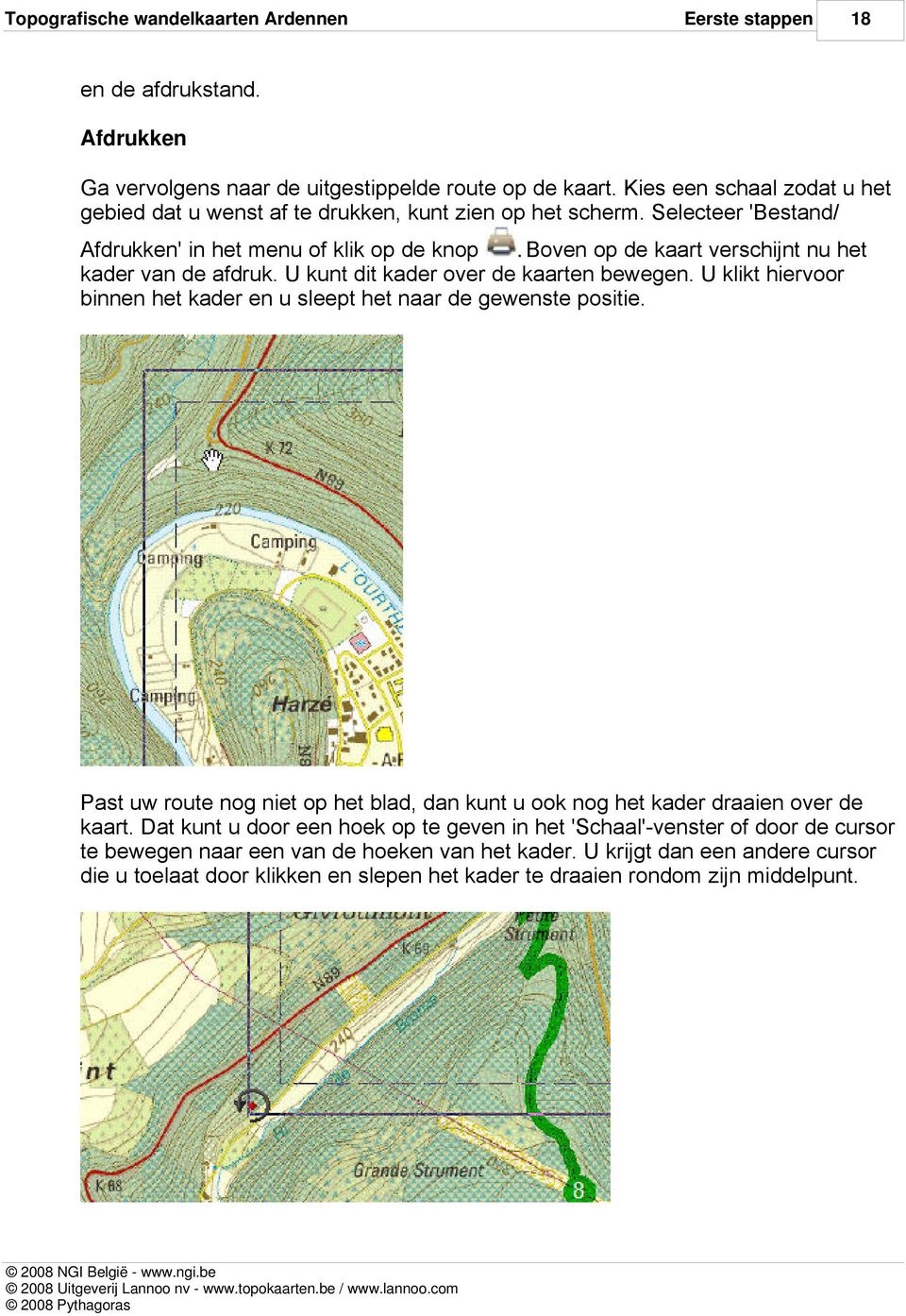 U klikt hiervoor binnen het kader en u sleept het naar de gewenste positie. Past uw route nog niet op het blad, dan kunt u ook nog het kader draaien over de kaart.