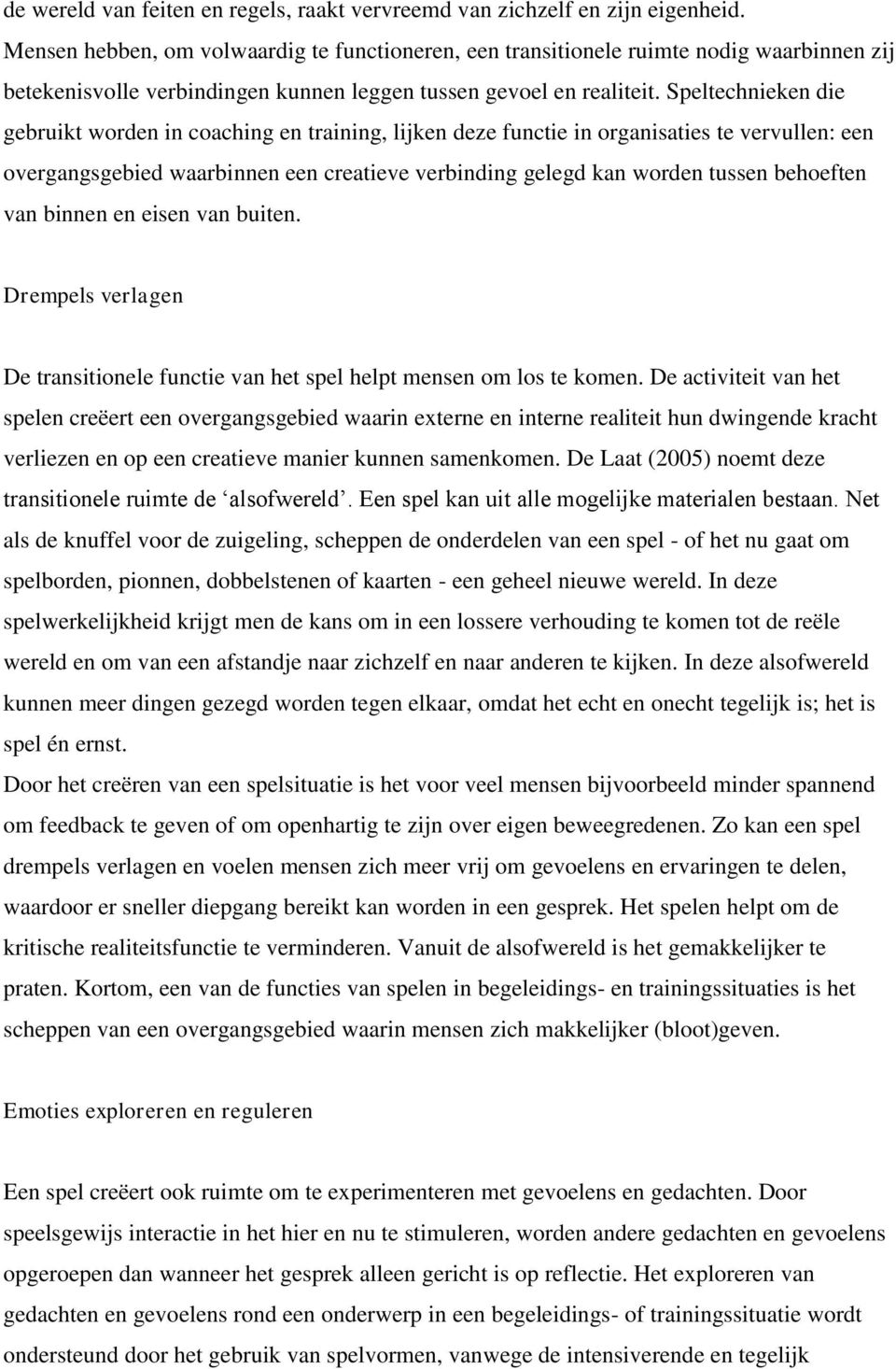 Speltechnieken die gebruikt worden in coaching en training, lijken deze functie in organisaties te vervullen: een overgangsgebied waarbinnen een creatieve verbinding gelegd kan worden tussen