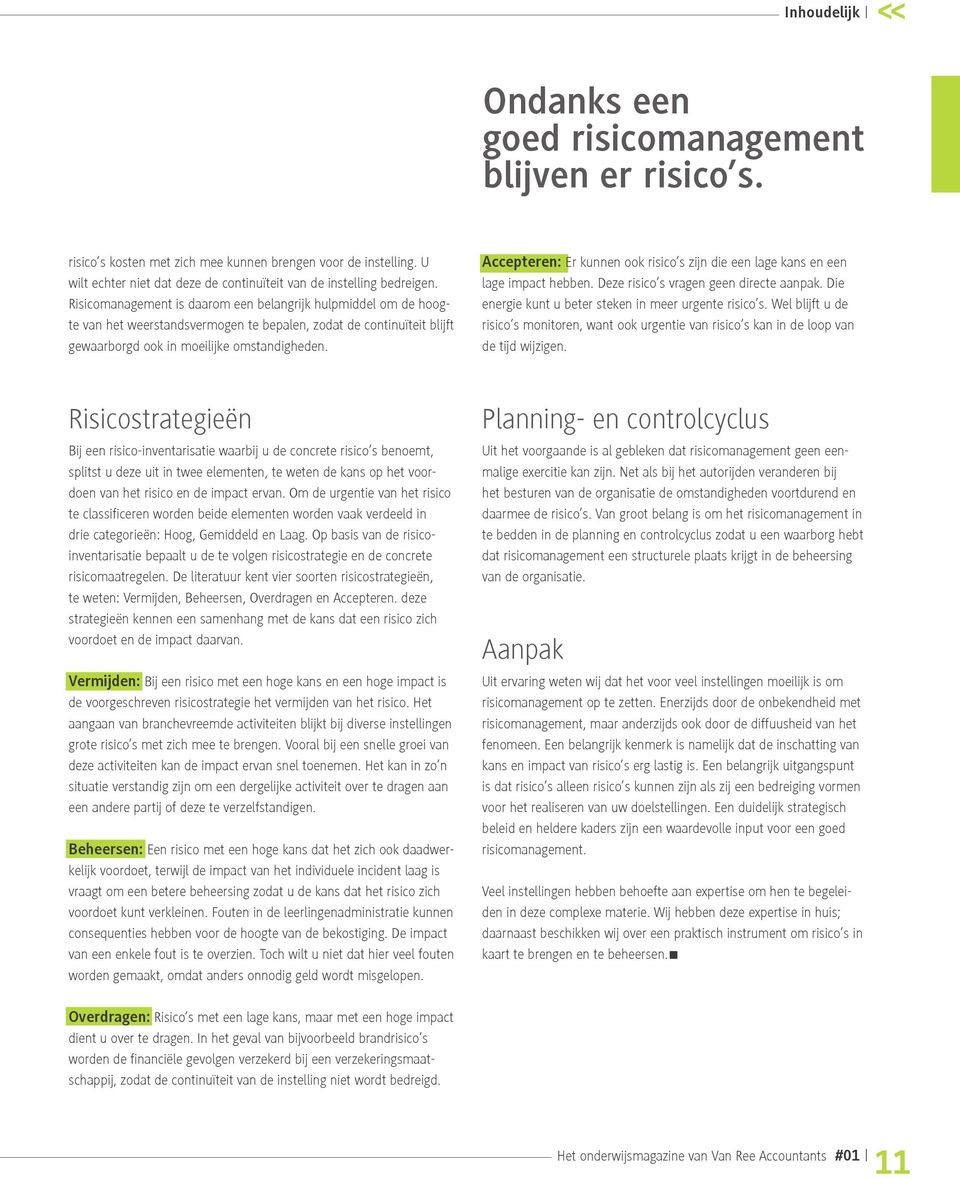 Risicomanagement is daarom een belangrijk hulpmiddel om de hoogte van het weerstandsvermogen te bepalen, zodat de continuïteit blijft gewaarborgd ook in moeilijke omstandigheden.