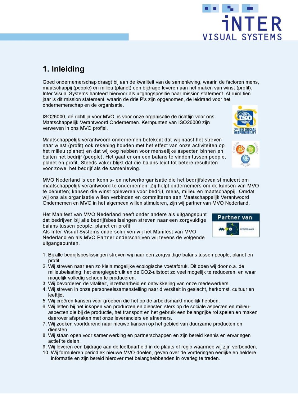 Al ruim tien jaar is dit mission statement, waarin de drie P s zijn opgenomen, de leidraad voor het ondernemerschap en de organisatie.