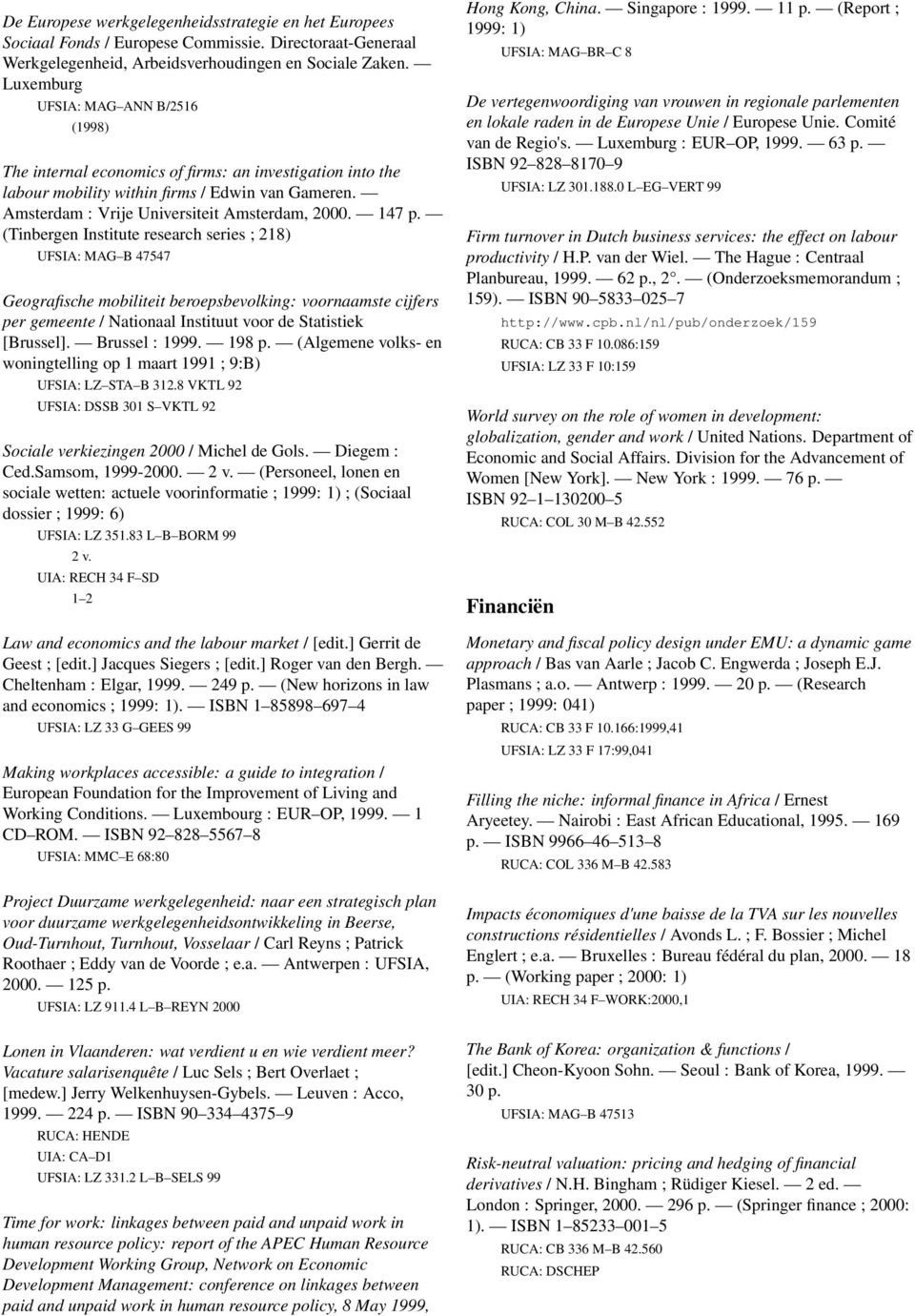 147 p. (Tinbergen Institute research series ; 218) UFSIA: MAG B 47547 Geografische mobiliteit beroepsbevolking: voornaamste cijfers per gemeente / Nationaal Instituut voor de Statistiek [Brussel].