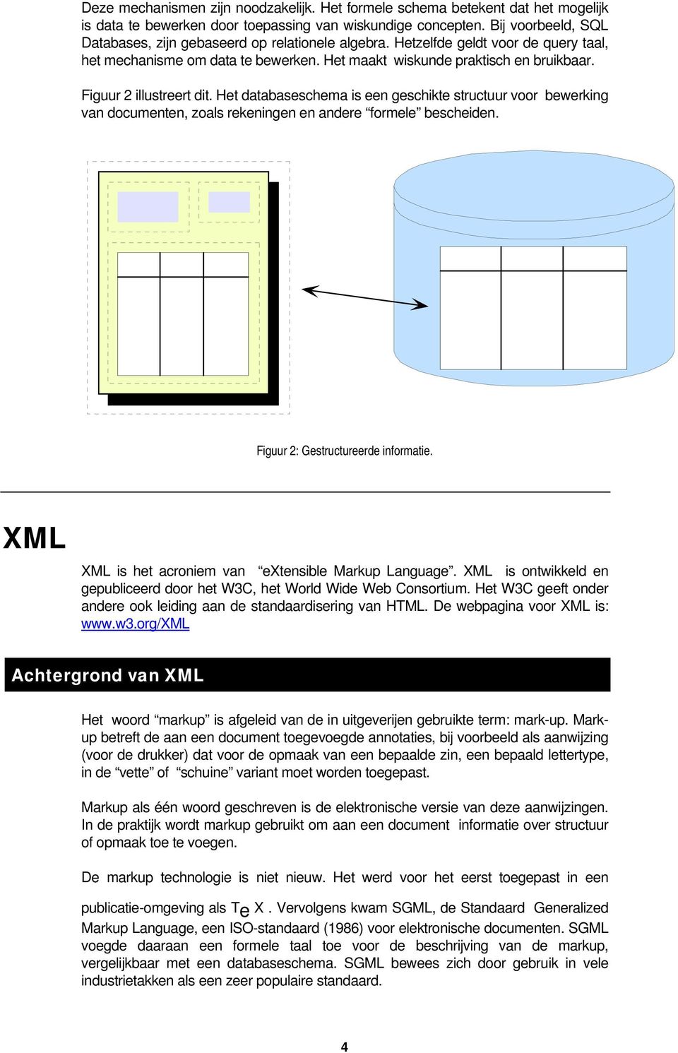 Figuur 2 illustreert dit. Het databaseschema is een geschikte structuur voor bewerking van documenten, zoals rekeningen en andere formele bescheiden. Figuur 2: Gestructureerde informatie.