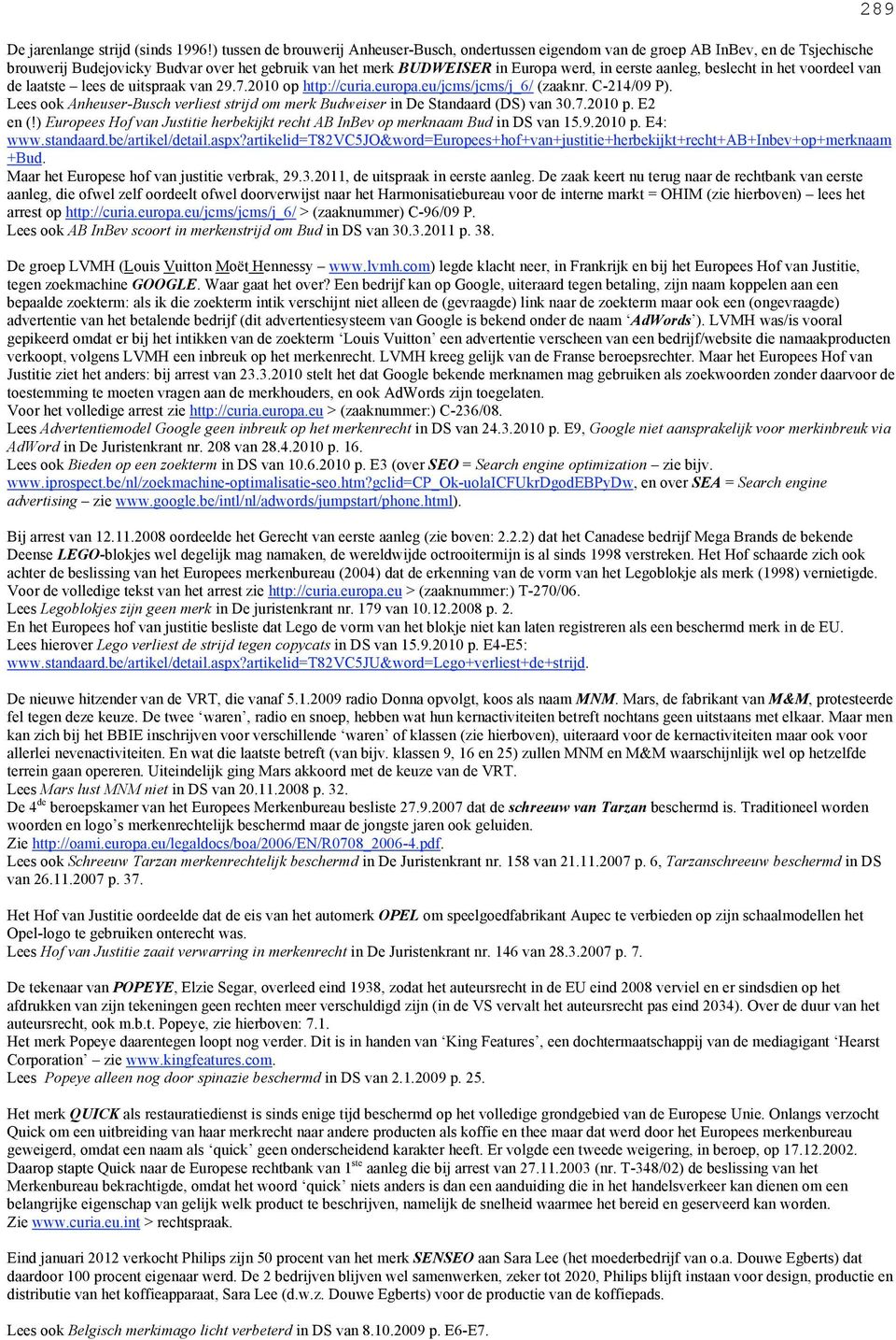 aanleg, beslecht in het voordeel van de laatste lees de uitspraak van 29.7.2010 op http://curia.europa.eu/jcms/jcms/j_6/ (zaaknr. C-214/09 P).