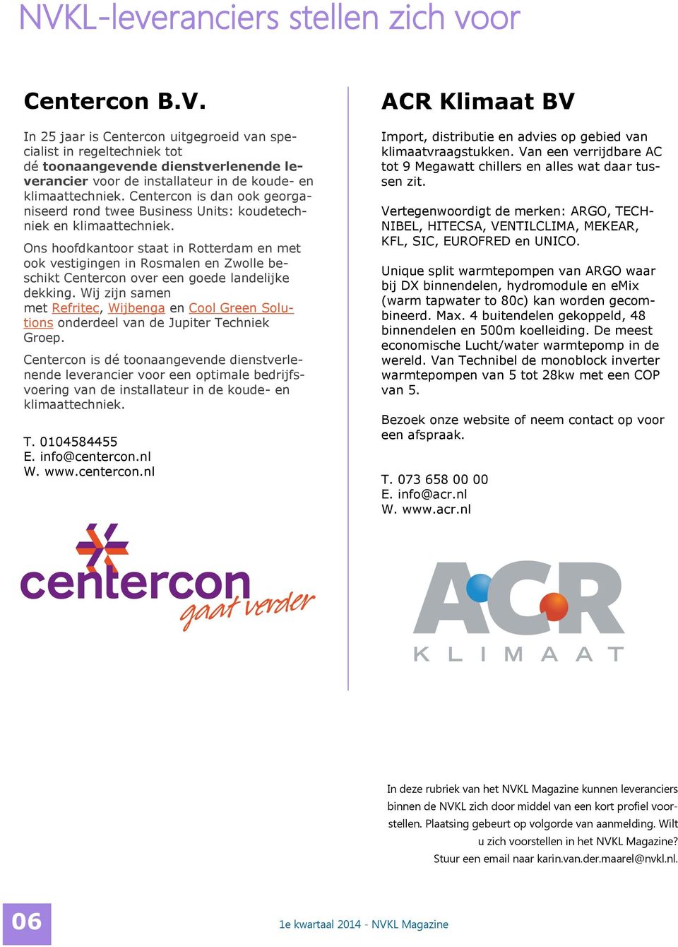 Ons hoofdkantoor staat in Rotterdam en met ook vestigingen in Rosmalen en Zwolle beschikt Centercon over een goede landelijke dekking.