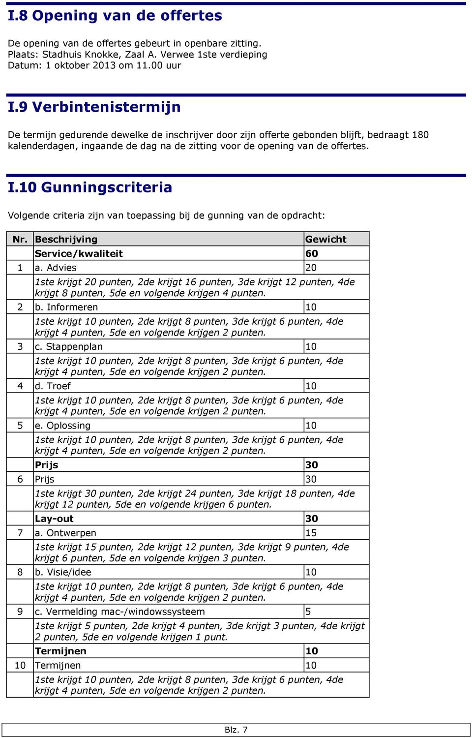 10 Gunningscriteria Volgende criteria zijn van toepassing bij de gunning van de opdracht: Nr. Beschrijving Service/kwaliteit 60 1 a.