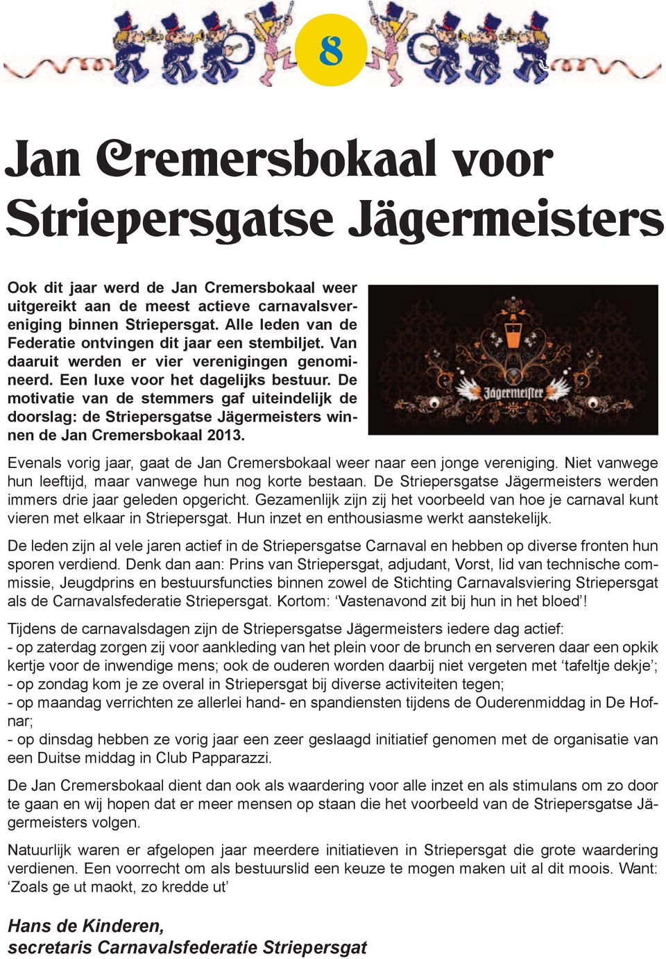 De motivatie van de stemmers gaf uiteindelijk de doorslag: de Striepersgatse Jägermeisters winnen de Jan Cremersbokaal 2013.
