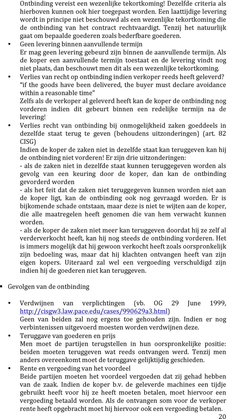 Tenzij het natuurlijk gaat om bepaalde goederen zoals bederfbare goederen. Geen levering binnen aanvullende termijn Er mag geen levering gebeurd zijn binnen de aanvullende termijn.