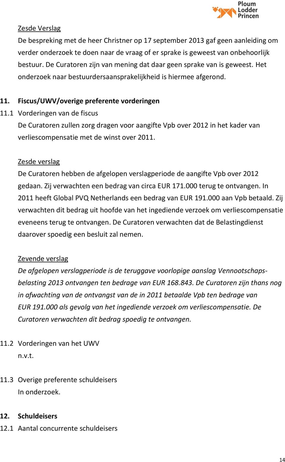 1 Vorderingen van de fiscus De Curatoren zullen zorg dragen voor aangifte Vpb over 2012 in het kader van verliescompensatie met de winst over 2011.