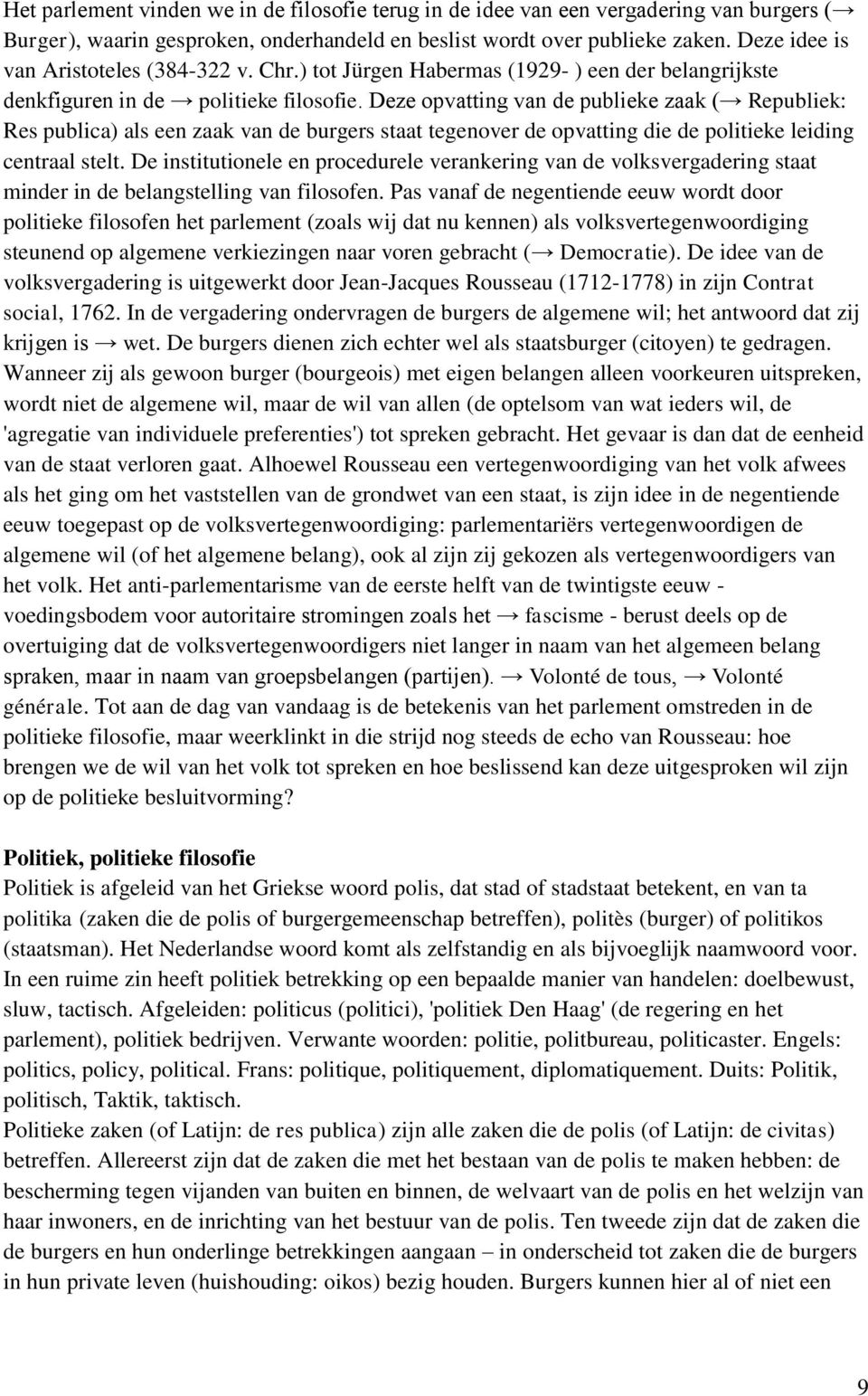 Deze opvatting van de publieke zaak ( Republiek: Res publica) als een zaak van de burgers staat tegenover de opvatting die de politieke leiding centraal stelt.