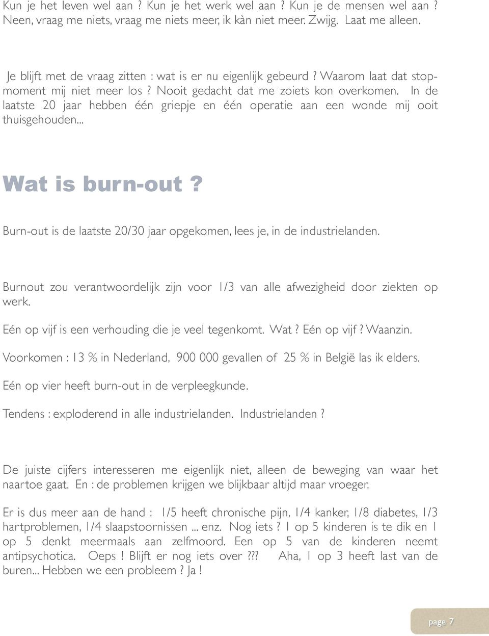 In de laatste 20 jaar hebben één griepje en één operatie aan een wonde mij ooit thuisgehouden... Wat is burn-out? Burn-out is de laatste 20/30 jaar opgekomen, lees je, in de industrielanden.