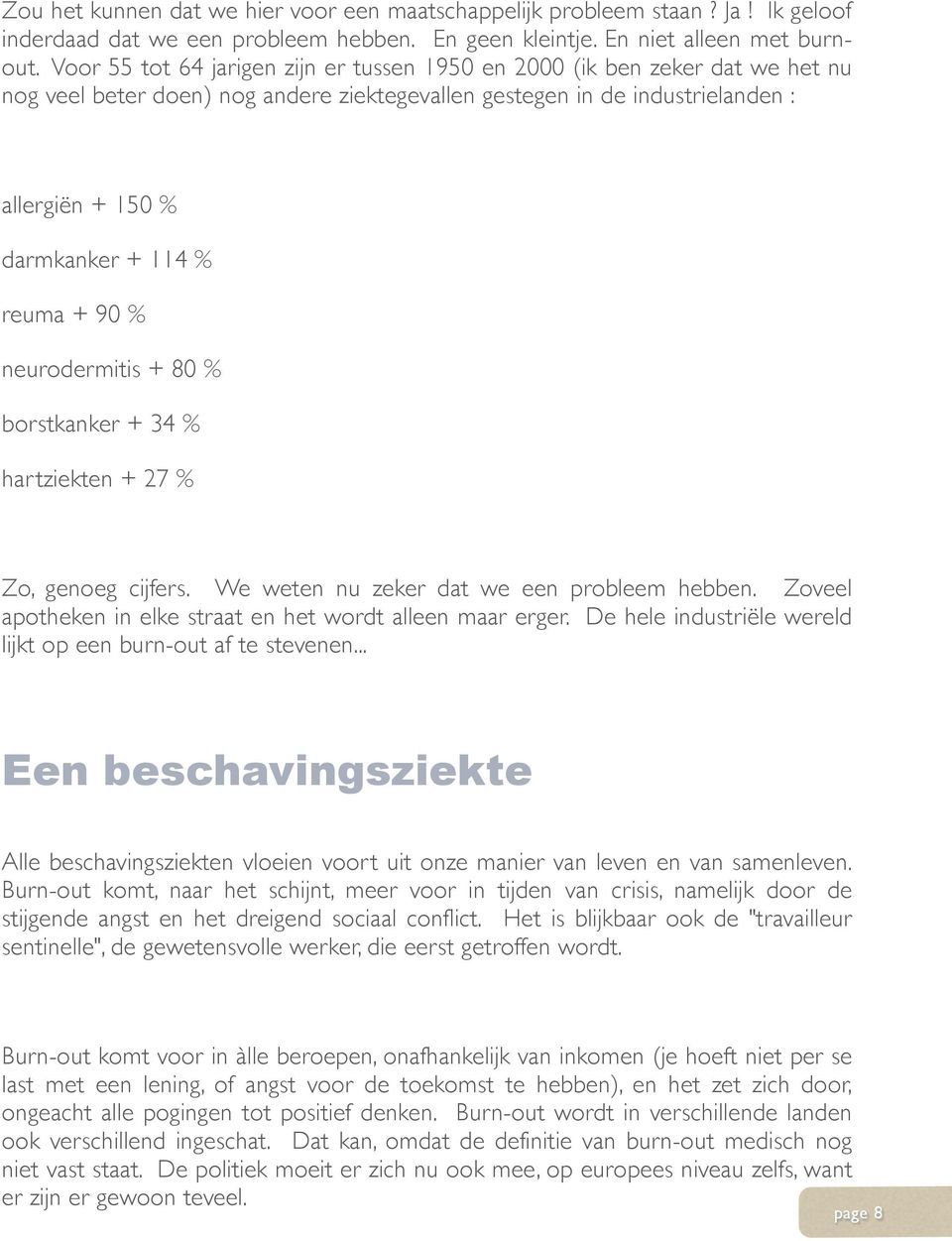 reuma + 90 % neurodermitis + 80 % borstkanker + 34 % hartziekten + 27 % Zo, genoeg cijfers. We weten nu zeker dat we een probleem hebben.