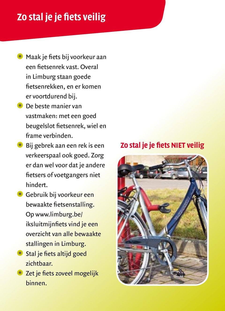 Zorg er dan wel voor dat je andere fietsers of voetgangers niet hindert. Gebruik bij voorkeur een bewaakte fietsenstalling. Op www.limburg.