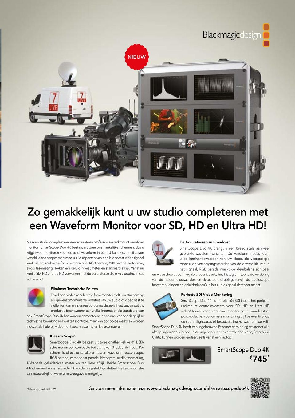 U kunt kiezen uit zeven verschillende scopes waarmee u alle aspecten van een broadcast videosignaal kunt meten, zoals waveform, vectorscope, RGB parade, YUV parade, histogram, audio fasemeting,